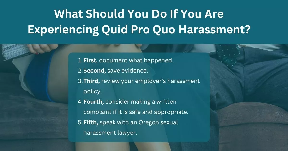 Graphic outlining what to do if you are experiencing quid pro quo harassment, including documenting events, saving evidence, reviewing policy, filing a written complaint, and speaking with an Oregon sexual harassment lawyer.